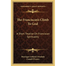 The Franciscan's Climb To God: A Short Treatise On Franciscan Spirituality