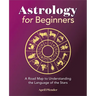 Astrology for Beginners: A Road Map to Understanding the Language of the Stars
