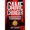 Game Changer: The Elite Athletes Guide to Peak Performance