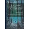 The Complete Works Of Ralph Waldo Emerson: With A Biographical Introduction And Notes By Edward Waldo Emerson, And A General Index; Volume 8