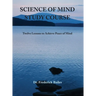 Science of Mind Study Course: Twelve Lessons to Achieve Peace of Mind