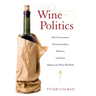 Wine Politics: How Governments, Environmentalists, Mobsters, and Critics Influence the Wines We Drink