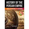 The History of The Persian Empire: From Achaemenids to Sasanians