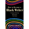 How to Become a Black Writer: Creating and Honoring Black Stories That Matter (the Power of Black Stories, Inspiration for Black Storytellers)