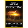 Incredible Metal Detecting Discoveries: True Stories of Amazing Treasures Found by Everyday People