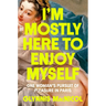 I'm Mostly Here to Enjoy Myself: One Woman's Pursuit of Pleasure in Paris
