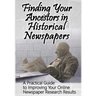 Finding Your Ancestors in Historical Newspapers: A Practical Guide to Improving Your Online Newspaper Research Results