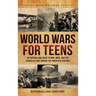 World Wars for Teens: An Enthralling Guide to WWI, WWII, and the Struggles That Shaped the Twentieth Century