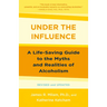 Under the Influence: A Life-Saving Guide to the Myths and Realities of Alcoholism