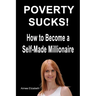 Poverty Sucks! How to Become a Self-Made Millionaire