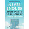 Never Enough: From Barista to Billionaire
