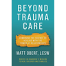 Beyond Trauma Care: Combining the Science of Healing with the Power of Relationships