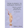 From Plowboy to Mormon Prophet: Being a Short History of Joseph Smith for Children