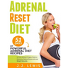 Adrenal Reset Diet: 51 Days of Powerful Adrenal Diet Recipes to Cure Adrenal Fatigue, Balance Hormone, Relieve Stress and Lose Weight Naturally