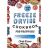 Freeze Drying Cookbook for Preppers: The Complete Guide to Preserve Food Nutrient Dense in the Comfort of your Home Using Long-Lasting Storage Techniq