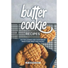 Butter Cookie Recipes: Butter Cookies and Shortbread Made to Be Sweet and Savory