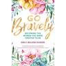 Go Bravely: Becoming the Woman You Were Created to Be