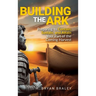 Building the Ark: Preparing to Contain, Sustain, and Attain Your Part of the Coming Harvest