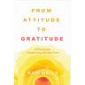From Attitude to Gratitude: 15 Practices for Transforming Pain Into Power