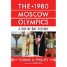 The 1980 Moscow Olympics: A Day-By-Day History