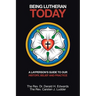 Being Lutheran Today: A Layperson'S Guide to Our History, Belief and Practice