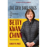 The Gray Bird Sings: The Extraordinary Life of Betty Kwan Chinn (Second Edition)