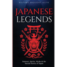 Japanese Legends: Samurai, Spirits, Myths & the Sacred Stories of Japan