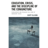 Education, Crisis, and the Discipline of the Conjuncture: Scholarship and Pedagogy in a Time of Emergent Crisis