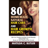 80 Homemade Natural Hair Care and Hair Growth Recipes: Hair Loss Treatment and Hair Growth Remedies (Natural Hair Care Recipes for Hair Health and Hai