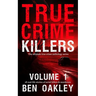 True Crime Killers Volume 1: 18 real-life stories of serial killers and murderers with solved and unsolved killings from the USA, UK, Europe, and beyo