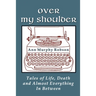 Over My Shoulder: Tales of Life, Death and Almost Everything in Between