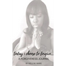 Today I Choose to Forgive...: A Forgiveness Journal