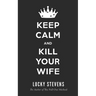 Keep Calm and Kill Your Wife