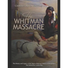 The Whitman Massacre: The History and Legacy of the Native American Attack on Missionaries that Started the Cayuse War