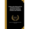 Guide to the Study and Use of Reference Books; a Manual for Librarians, Teachers and Students