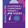 Reclaim Your Life: Acceptance and Commitment Therapy in 7 Weeks