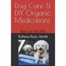 Dog Care & DIY Organic Medications: Save on Veterinary Expenses