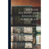 My Blair Ancestry and Kindred, by Albert Blair.