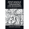 Zentangle Drawing for Beginners: A Step-by-Step Guide to Mastering Mindful Patterns, Boost Creativity, and Relax Through Simple Techniques