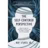The Self-Centered Perspective: Using Self-Mastery, The Power of Introspection, and Choice to Balance Life's Ups and Downs
