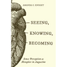 Seeing, Knowing, Becoming: Sense Perception as Metaphor in Augustine
