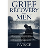 Grief Recovery for Men: Mastering the Art of Healing and Renewal After Loss with Compassionate Strategies for Emotional Wellness and Finding a Renewed