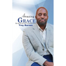 Amazing Grace My Journey into God's unmerited Favor