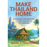 Make Thailand Home: A roadmap for creating a life you love in the Kingdom
