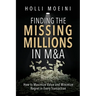 Finding the Missing Millions in M&A: How to Maximize Value and Minimize Regret in Every Transaction