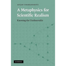 A Metaphysics for Scientific Realism: Knowing the Unobservable