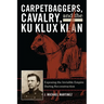 Carpetbaggers, Cavalry, and the Ku Klux Klan: Exposing the Invisible Empire During Reconstruction