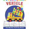 VEHICLE Dot Marker Activity Book: Vehicle Do a Dot Coloring Book - Preschool Kindergarten Activities - Great gift for Kids