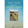 The View From My Wheelchair: An Irreverent View of My Life with a Progressive Neurological Condition
