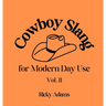 Cowboy Slang for Modern Day Use - Vol. II